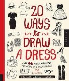 20 Ways to Draw a Dress and 44 Other Fabulous Fashions and A