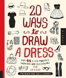 20 Ways to Draw a Dress and 44 Other Fabulous Fashions and A