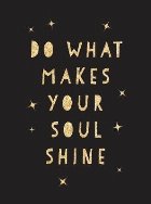 Do What Makes Your Soul Shine