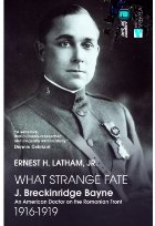 What Strange Fate. J. Breckinridge Bayne, an American Doctor on the Romanian Front (1916 – 1919)/Un destin c