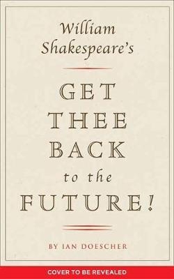 William Shakespeare's Get Thee Back to the Future!