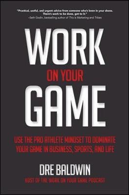 Work On Your Game: Use the Pro Athlete Mindset to Dominate Y