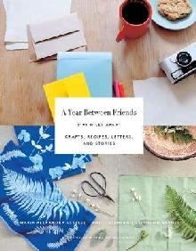 Year Between Friends: Crafts, Recipes, and Stories